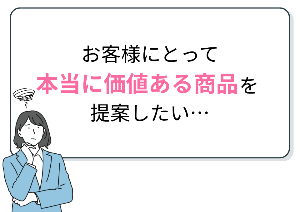 お客様にとって本当に価値ある商品を提案したい